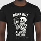 Camiseta tradicional Dead but always online
